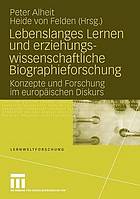 Lebenslanges Lernen und erziehungswissenschaftliche Biographieforschung Konzepte und Forschung im europäischen Diskurs