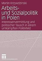 Arbeits- und Sozialpolitik in Polen : Interessenvermittlung und politischer Tausch in einem umkämpften Politikfeld