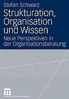 Strukturation, Organisation und Wissen : neue Perspektiven in der Organisationsberatung