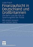 Finanzaufsicht in Deutschland und Großbritannien : die BaFin und die FSA im Spannungsfeld der Politik