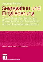 Segregation und Eingliederung zum Einfluss der räumlichen Konzentration von Zuwanderern auf den Eingliederungsprozess