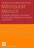 Mittelpunkt Mensch : Leitbilder, Modelle und Ideen für die Vereinbarkeit von Arbeit und Leben