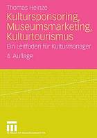 Kultursponsoring, Museumsmarketing, Kulturtourismus : ein Leitfaden für Kulturmanager