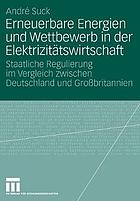 Erneuerbare Energien und Wettbewerb in der Elektrizitätswirtschaft : staatliche Regulierung im Vergleich zwischen Deutschland und Grossbritannien