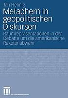 Metaphern in geopolitischen Diskursen : Raumrepräsentationen in der Debatte um die amerikanische Raketenabwehr