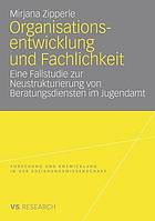 Organisationsentwicklung und Fachlichkeit : eine Fallstudie zur Neustrukturierung von Beratungsdiensten im Jugendamt