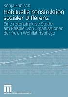 Habituelle Konstruktion sozialer Differenz eine rekonstruktive Studie am Beispiel von Organisationen der freien Wohlfahrtspflege