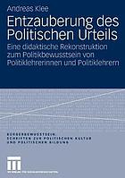 Entzauberung des Politischen Urteils : eine didaktische Rekonstruktion zum Politikbewusstsein von Politiklehrerinnen und Politiklehrern