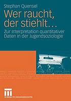 Wer raucht, der stiehlt- : zur Interpretation quantitativer Daten in der Jugendsoziologie ; eine jugendkriminologische Studie