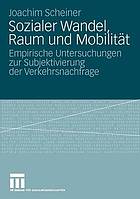 Sozialer Wandel, Raum und Mobilität : empirische Untersuchungen zur Subjektivierung der Verkehrsnachfrage