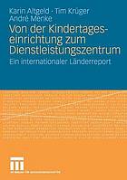 Von der Kindertageseinrichtung zum Dienstleistungszentrum : ein internationaler Länderreport