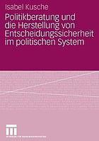 Politikberatung und die Herstellung von Entscheidungssicherheit im politischen System