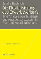 Die Flexibilisierung des Erwerbsverlaufs eine Analyse von Einstiegs- und Ausstiegsprozessen in Ost- und Westdeutschland