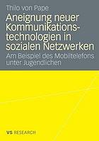 Aneignung neuer Kommunikationstechnologien in sozialen Netzwerken : am Beispiel des Mobiltelefons unter Jugendlichen