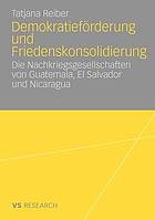 Demokratieförderung und Friedenskonsolidierung die Nachkriegsgesellschaften von Guatemala, El Salvador und Nicaragua