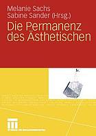 Die Permanenz des Ästhetischen : Melanie Sachs ... [et al.] (Hrsg.).