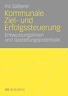 Entwicklungslinien und Gestaltungspotenziale kommunaler Ziel- und Erfolgssteuerung : Analyse und Konzeption eines ganzheitlichen Dimensionsmodells