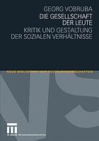 Die Gesellschaft der Leute : Kritik und Gestaltung der sozialen Verhältnisse