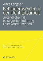 Behindertwerden in der Identitätsarbeit : Jugendliche mit geistiger Behinderung - Fallrekonstruktionen