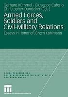 Armed forces, soldiers and civil-military relations : essays in honor of Jürgen Kuhlmann