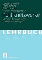 Politiknetzwerke : Modelle, Anwendungen und Visualisierungen