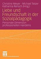 Liebe und Freundschaft in der Sozialpädagogik : personale Dimension professionellen Handelns