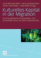 Kulturelles Kapital in der Migration : hochqualifizierte Einwanderer und Einwanderinnen auf dem Arbeitsmarkt