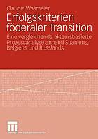 Erfolgskriterien föderaler Transition eine vergleichende akteursbasierte Prozessanalyse anhand Spaniens, Belgiens und Russlands