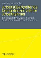 Arbeitsübergreifende Kompetenzen älterer Arbeitnehmer : Eine qualitative Studie in einem Telekommunikationsunternehmen