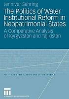 The Politics of Water Institutional Reform in Neopatrimonial States : a Comparative Analysis of Kyrgyzstan and Tajikistan