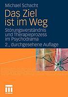 Das Ziel ist im Weg Störungsverständnis und Therapieprozess im Psychodrama