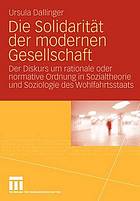 Die Solidarität der modernen Gesellschaft der Diskurs um rationale oder normative Ordnung in Sozialtheorie und Soziologie des Wohlfahrtsstaats