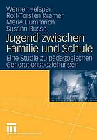 Jugend zwischen Familie und Schule : Eine Studie zu pädagogischen Generationsbeziehungen