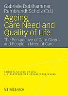 Ageing, care need and quality of life : the perspective of care givers and people in need of care