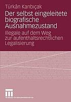 Der selbst eingeleitete biografische Ausnahmezustand : Illegale auf dem Weg zur aufenthaltsrechtlichen Legalisierung