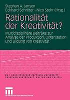 Rationalität der Kreativität? : multidisziplinäre Beiträge zur Analyse der Produktion, Organisation und Bildung von Kreativität