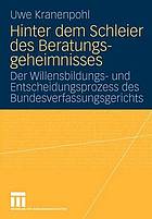 Hinter dem Schleier des Beratungsgeheimnisses : der Willensbildungs- und Entscheidungsprozess des Bundesverfassungsgerichts