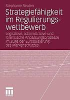 Strategiefähigkeit im Regulierungswettbewerb legislative, administrative und forensische Anpassungsprozesse im Zuge der Europäisierung des Markenschutzes