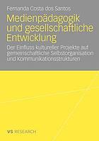 Medienpädagogik und gesellschaftliche Entwicklung : der Einfluss kultureller Projekte auf gemeinschaftliche Selbstorganisation und Kommunikationsstrukturen