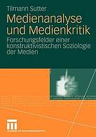 Medienanalyse und Medienkritik : Forschungsfelder einer konstruktivistischen Soziologie der Medien