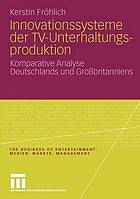 Innovationssysteme der TV-Unterhaltungsproduktion : komparative Analyse Deutschlands und Großbritanniens