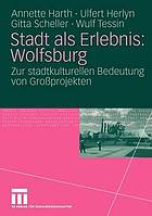 Stadt als Erlebnis: Wolfsburg : zur stadtkulturellen Bedeutung von Grossprojekten