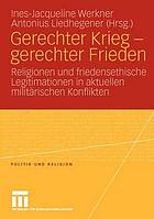 Gerechter Krieg, gerechter Frieden : Religionen und friedensethische Legitimationen in aktuellen militärischen Konflikten