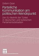 Parteiliche Kommunikation am politischen Wendepunkt : der EU-Beitritt der Türkei in deutschen und türkischen Parteidebatten