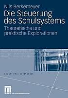 Die Steuerung des Schulystems : Theoretische und praktische Explorationen