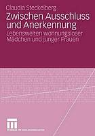 Zwischen Ausschluss und Anerkennung : Lebenswelten wohnungsloser Mädchen und junger Frauen