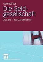 Die Geldgesellschaft : aus der Finanzkrise lernen