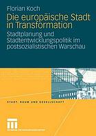 Die europäische Stadt in Transformation Stadtplanung und Stadtentwicklungspolitik im postsozialistischen Warschau