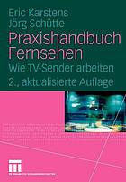 Praxishandbuch Fernsehen : wie TV-Sender arbeiten