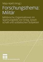 Forschungsthema, Militär : militärische Organisationen im Spannungsfeld von Krieg, Gesellschaft und soldatischen Subjekten